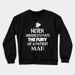 Never underestimate the fury of a patient man. Crewneck Sweatshirt